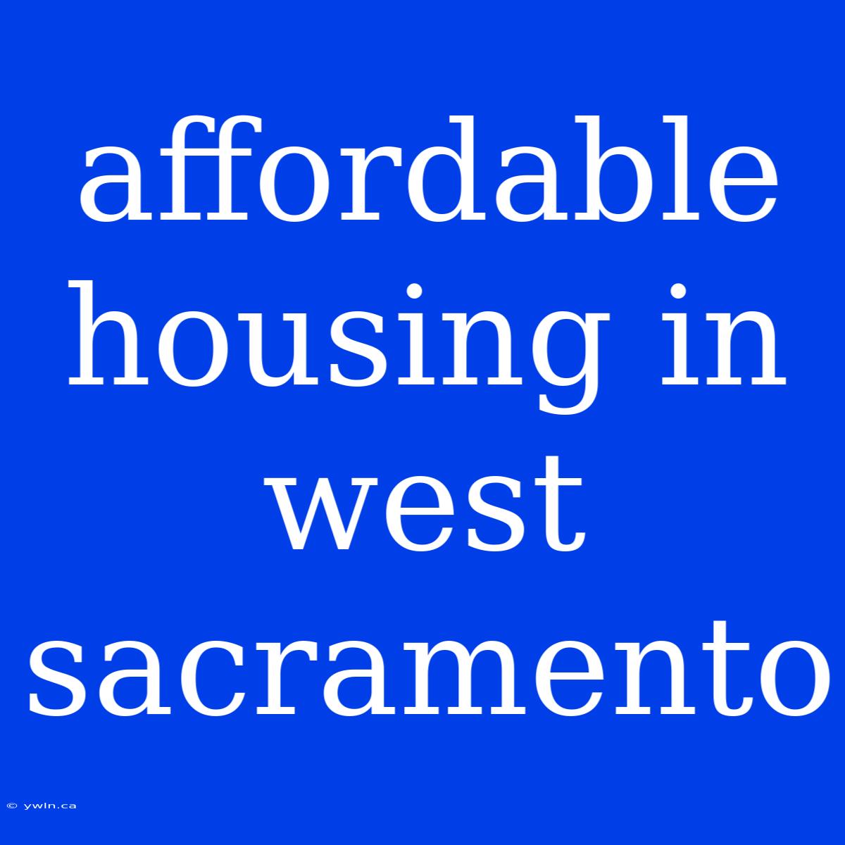 Affordable Housing In West Sacramento