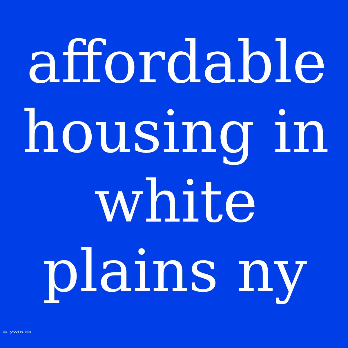 Affordable Housing In White Plains Ny