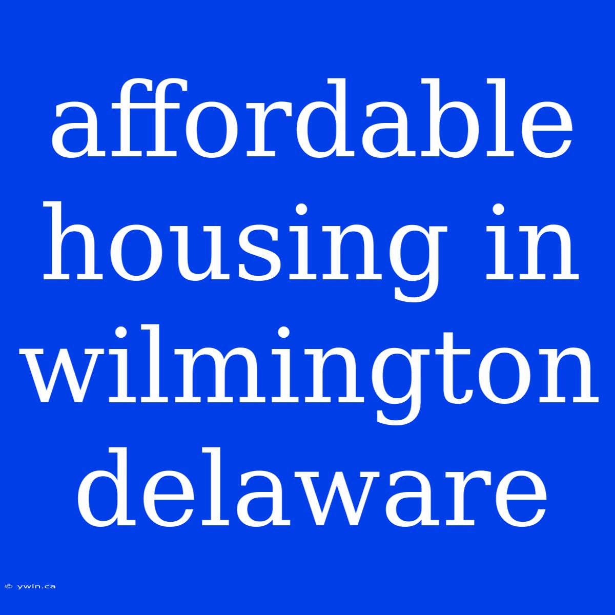 Affordable Housing In Wilmington Delaware