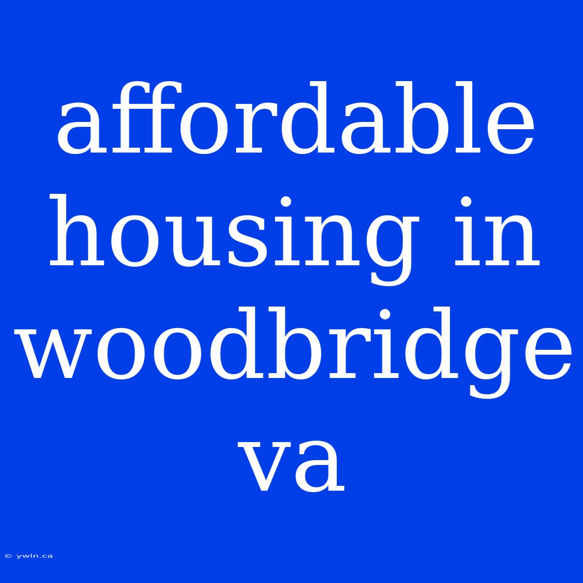 Affordable Housing In Woodbridge Va