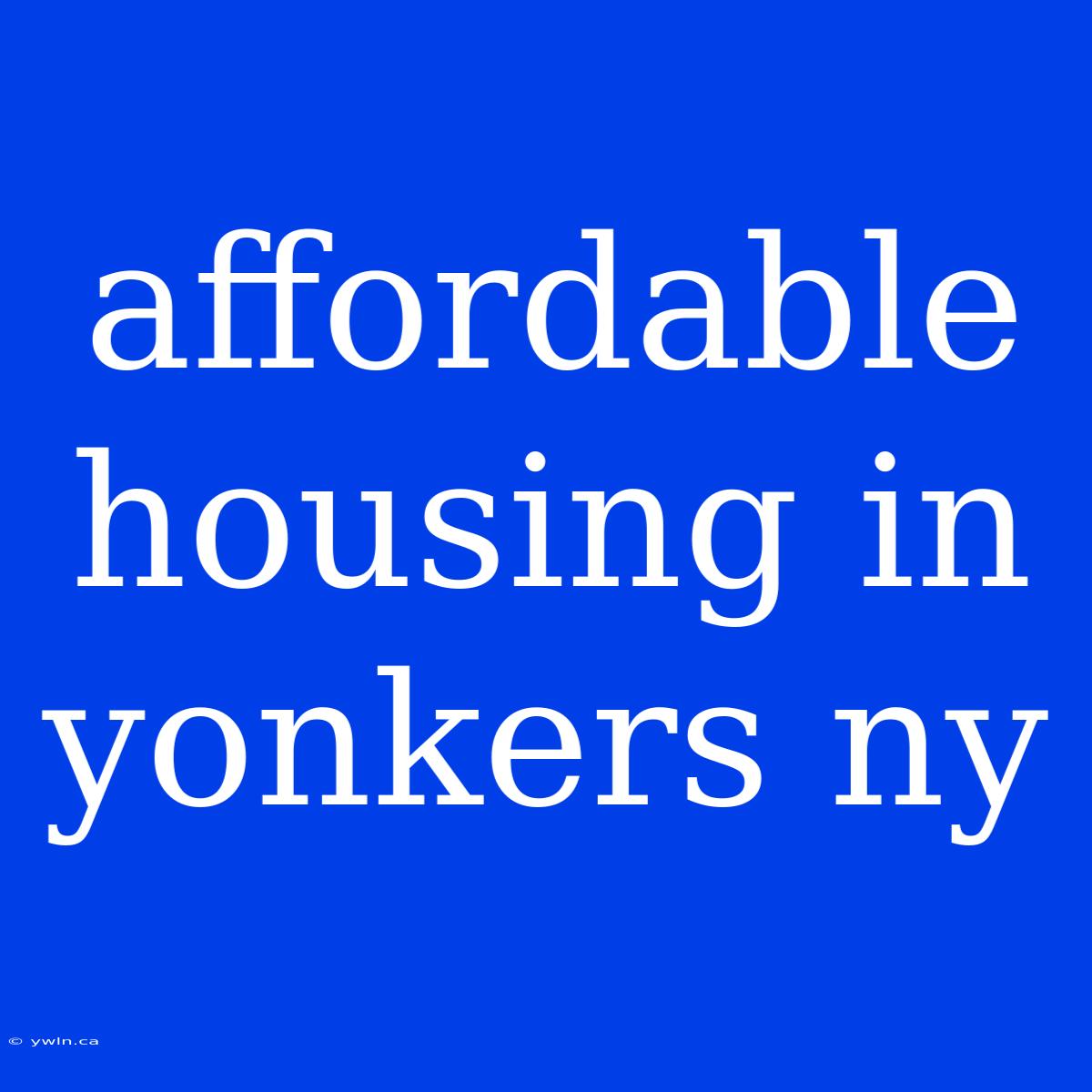 Affordable Housing In Yonkers Ny