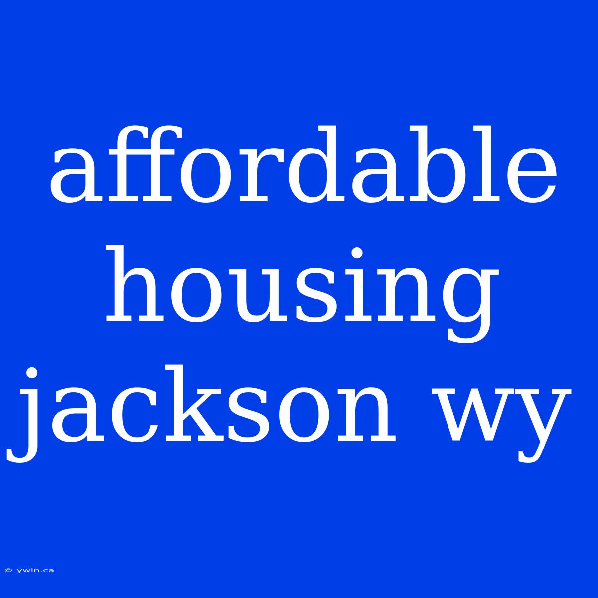 Affordable Housing Jackson Wy