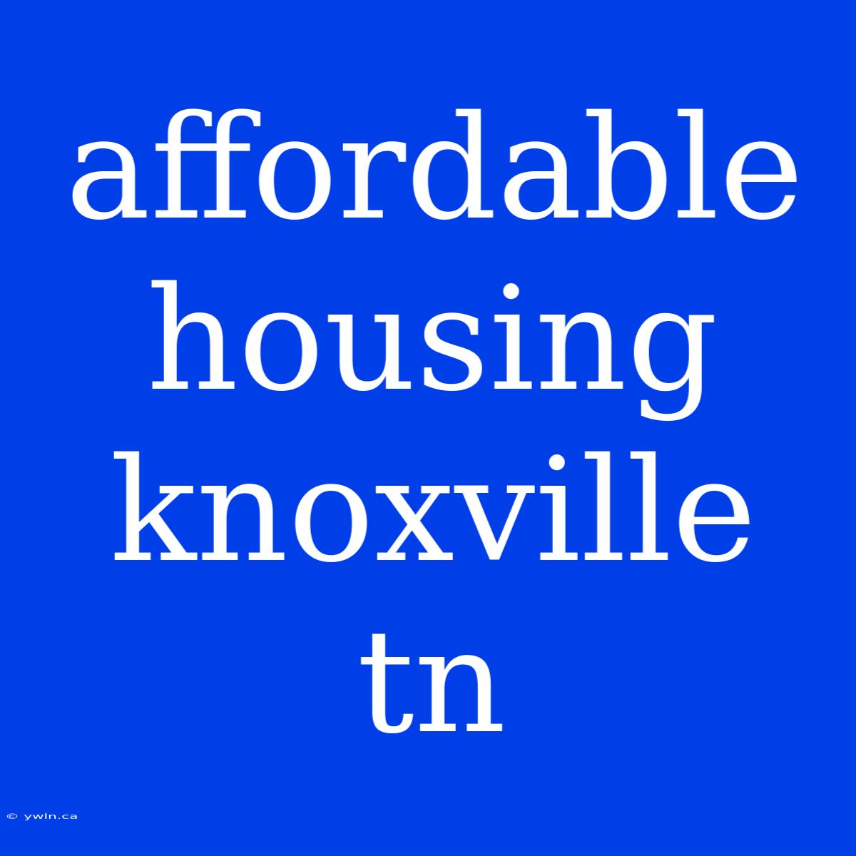 Affordable Housing Knoxville Tn