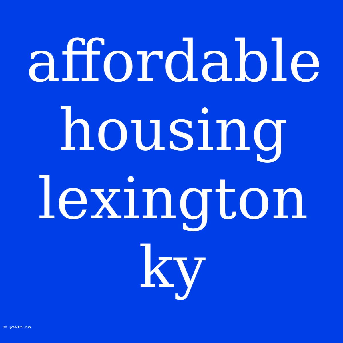 Affordable Housing Lexington Ky