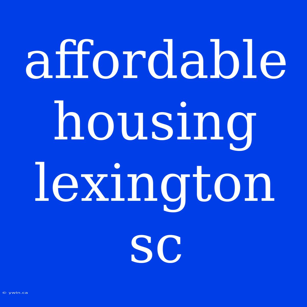 Affordable Housing Lexington Sc