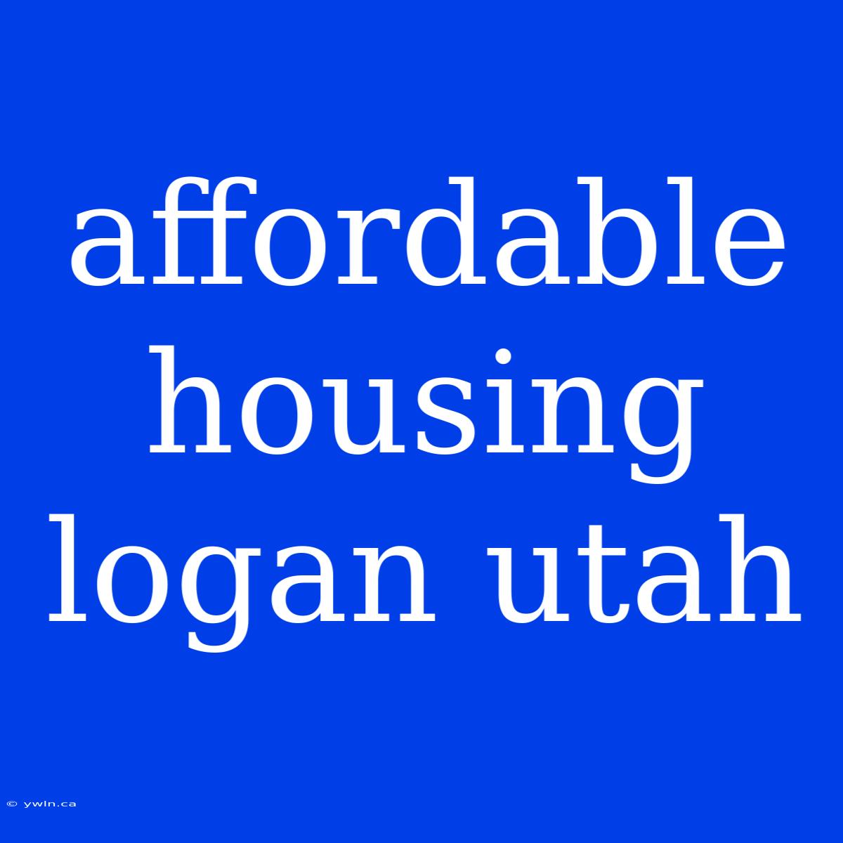 Affordable Housing Logan Utah