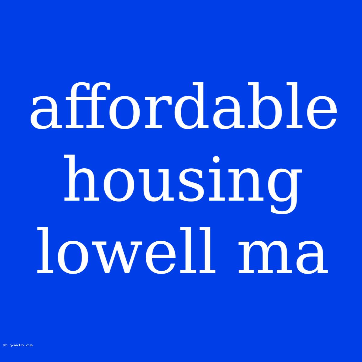 Affordable Housing Lowell Ma