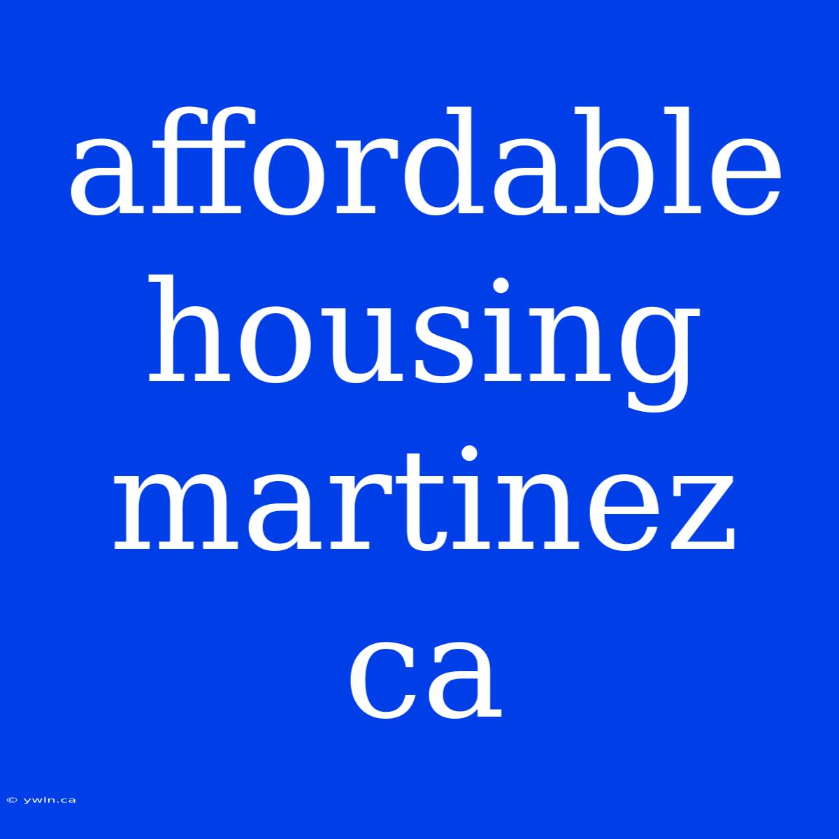 Affordable Housing Martinez Ca