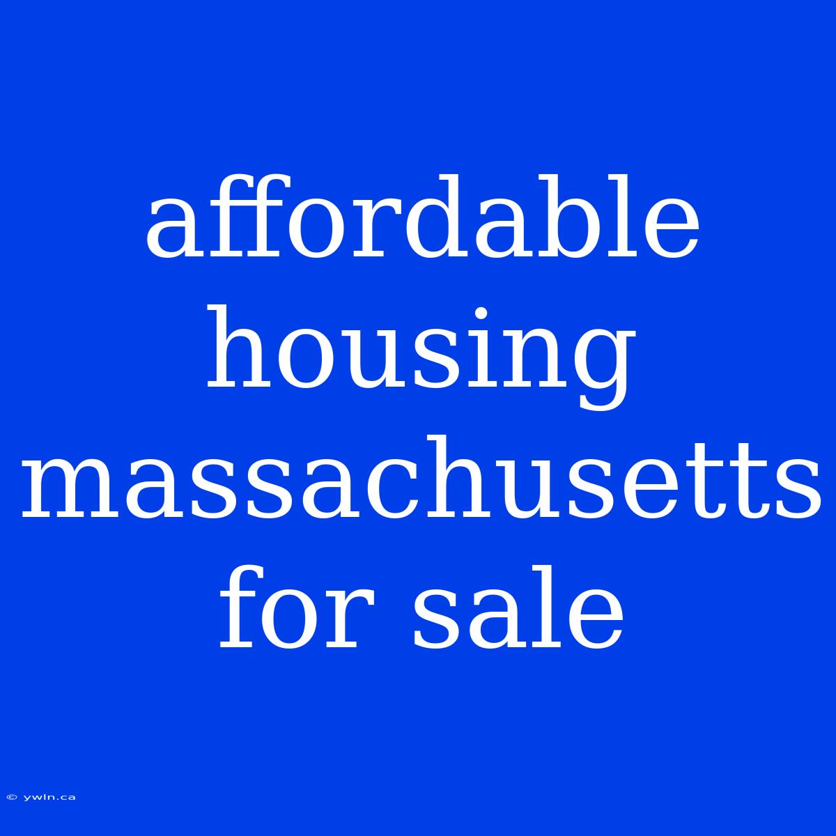 Affordable Housing Massachusetts For Sale