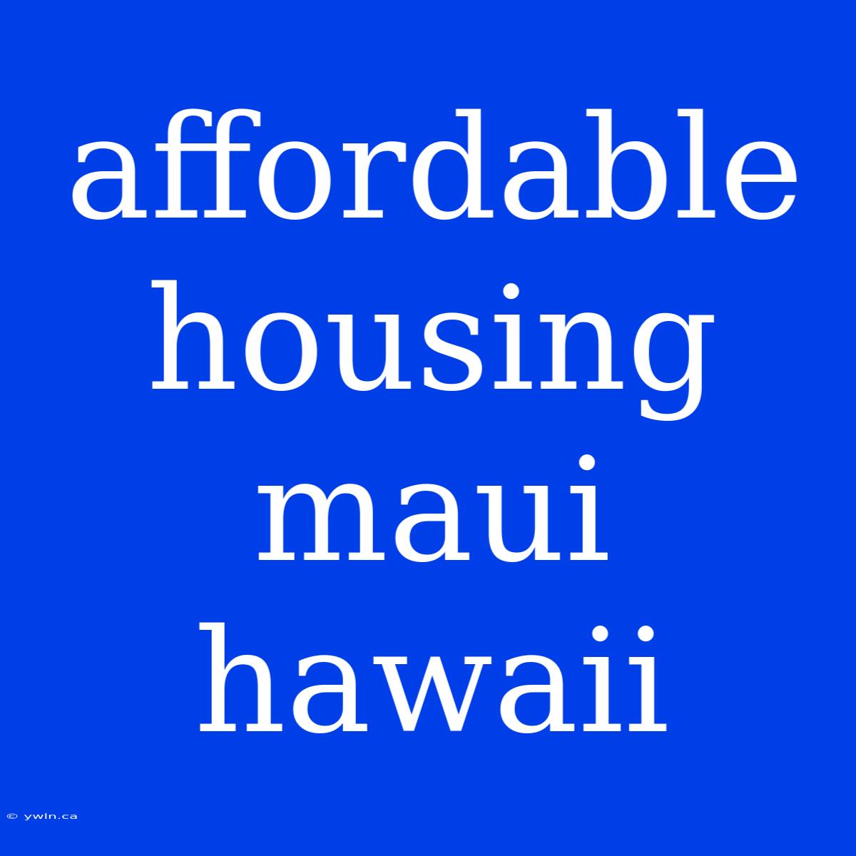 Affordable Housing Maui Hawaii