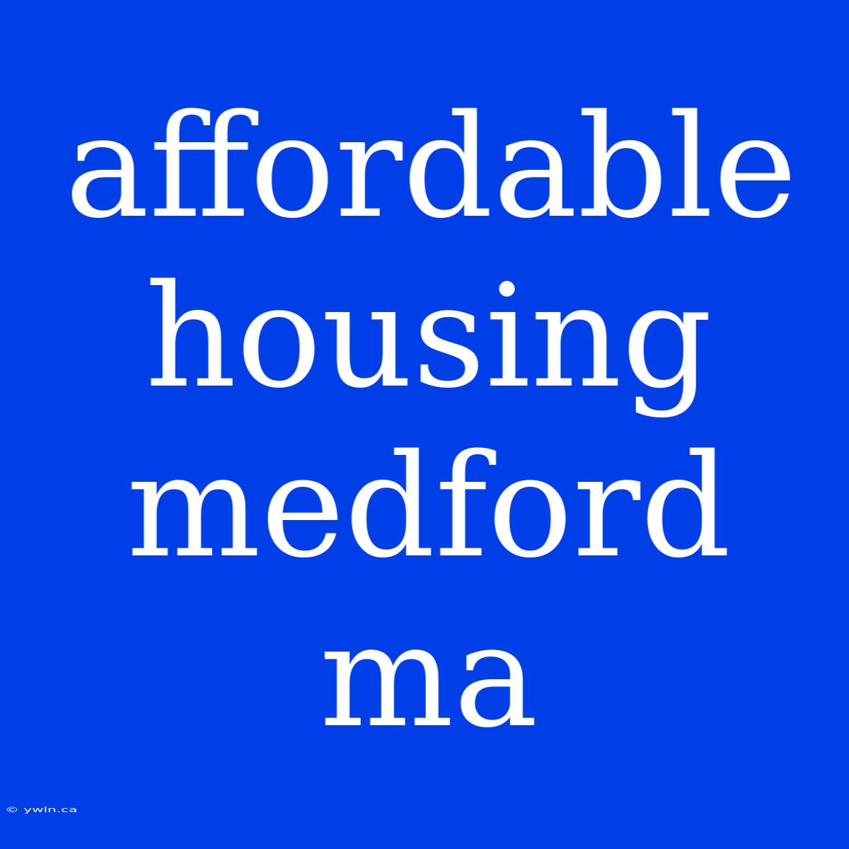 Affordable Housing Medford Ma