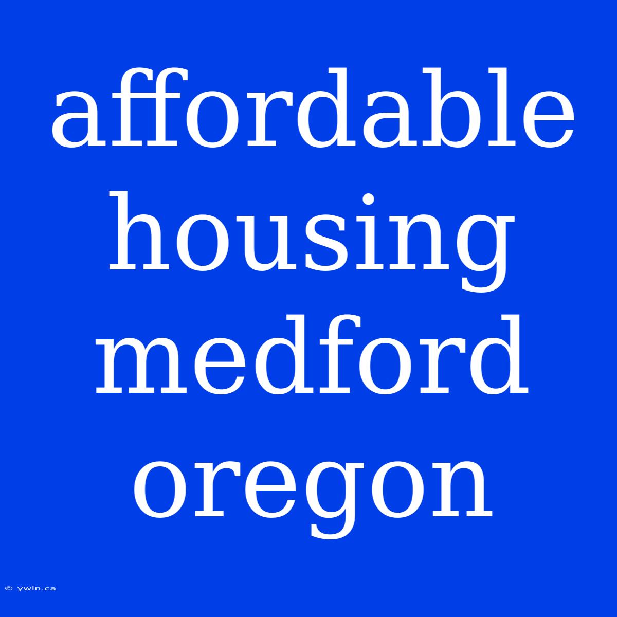 Affordable Housing Medford Oregon