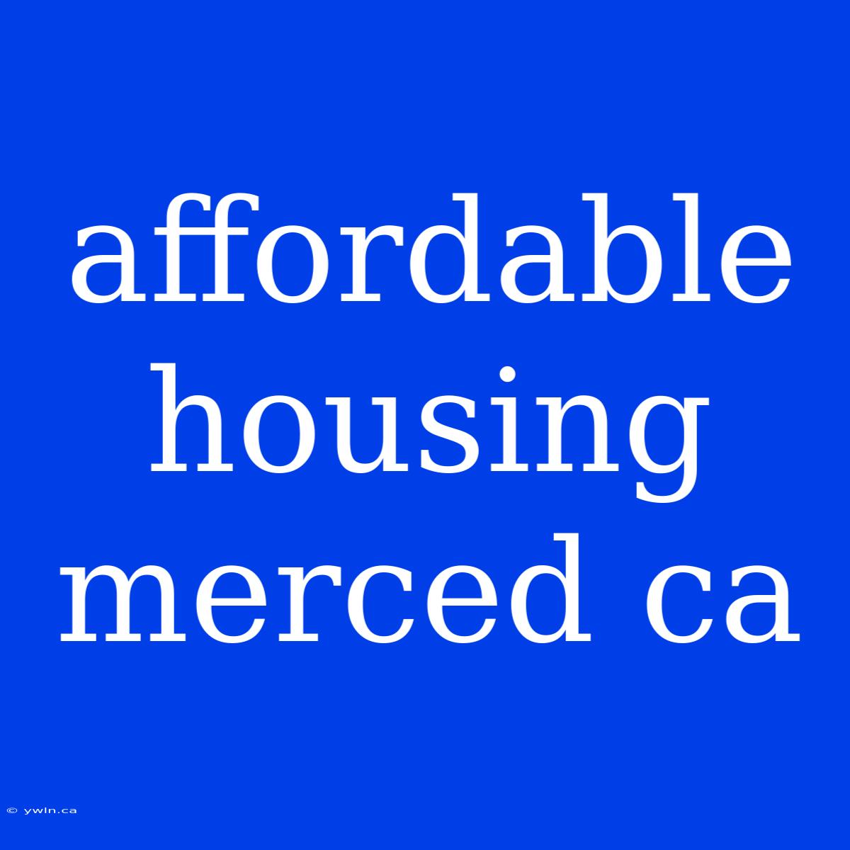 Affordable Housing Merced Ca