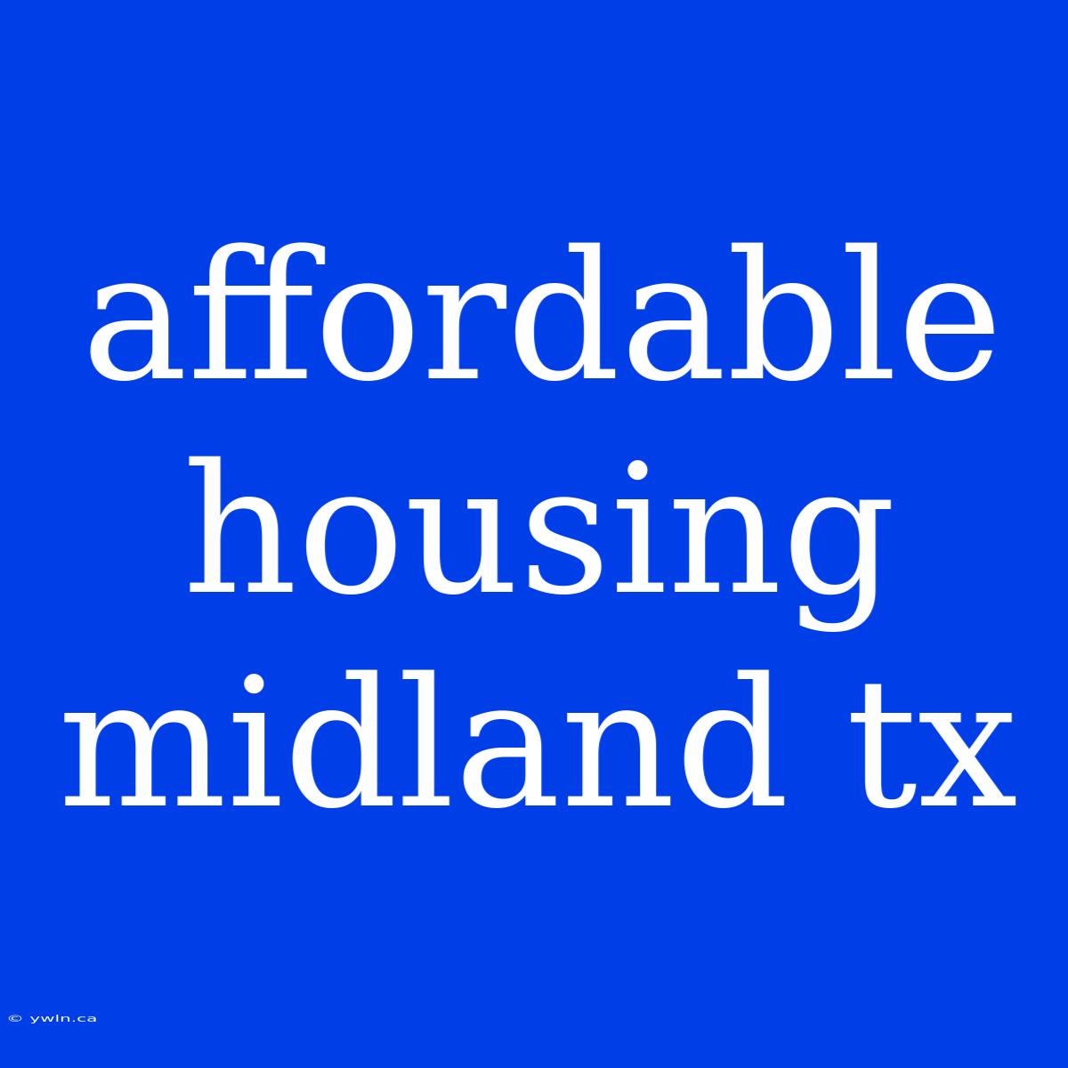 Affordable Housing Midland Tx