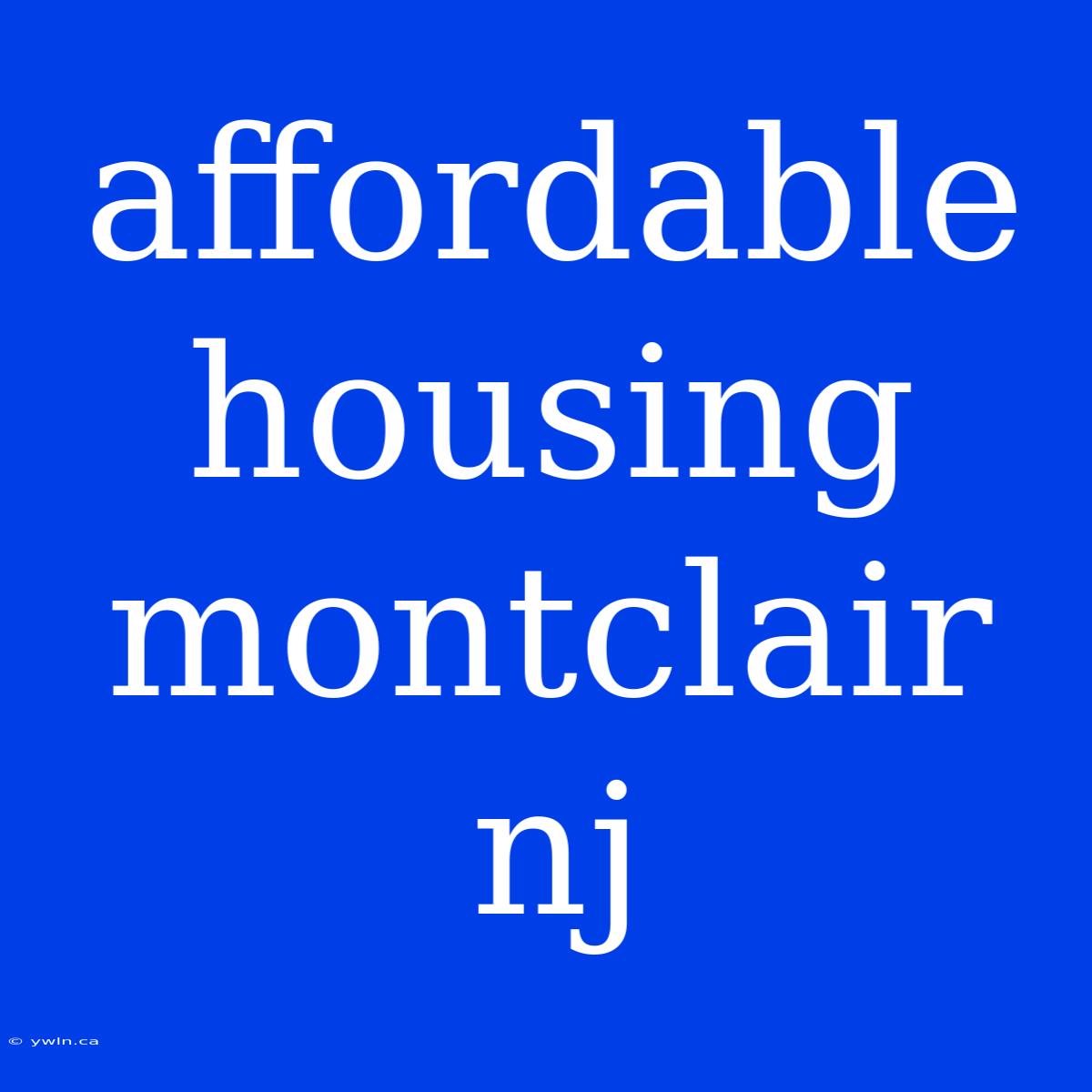 Affordable Housing Montclair Nj