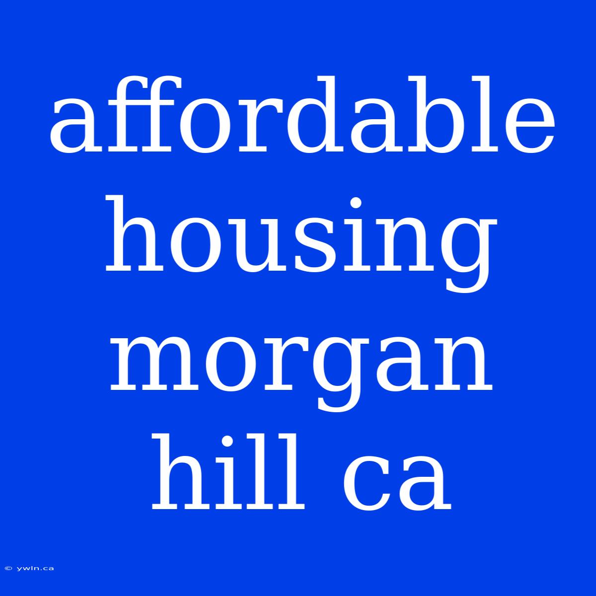 Affordable Housing Morgan Hill Ca