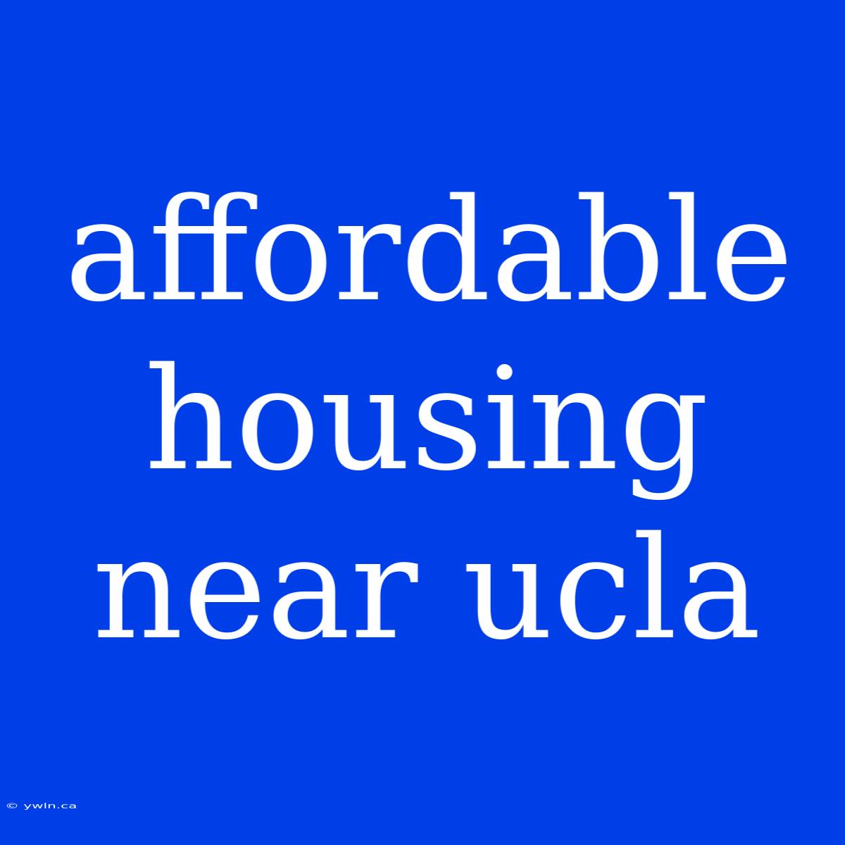 Affordable Housing Near Ucla