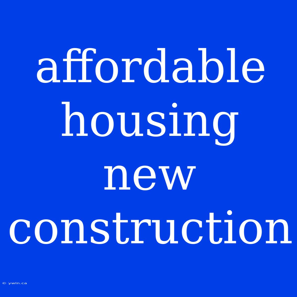 Affordable Housing New Construction