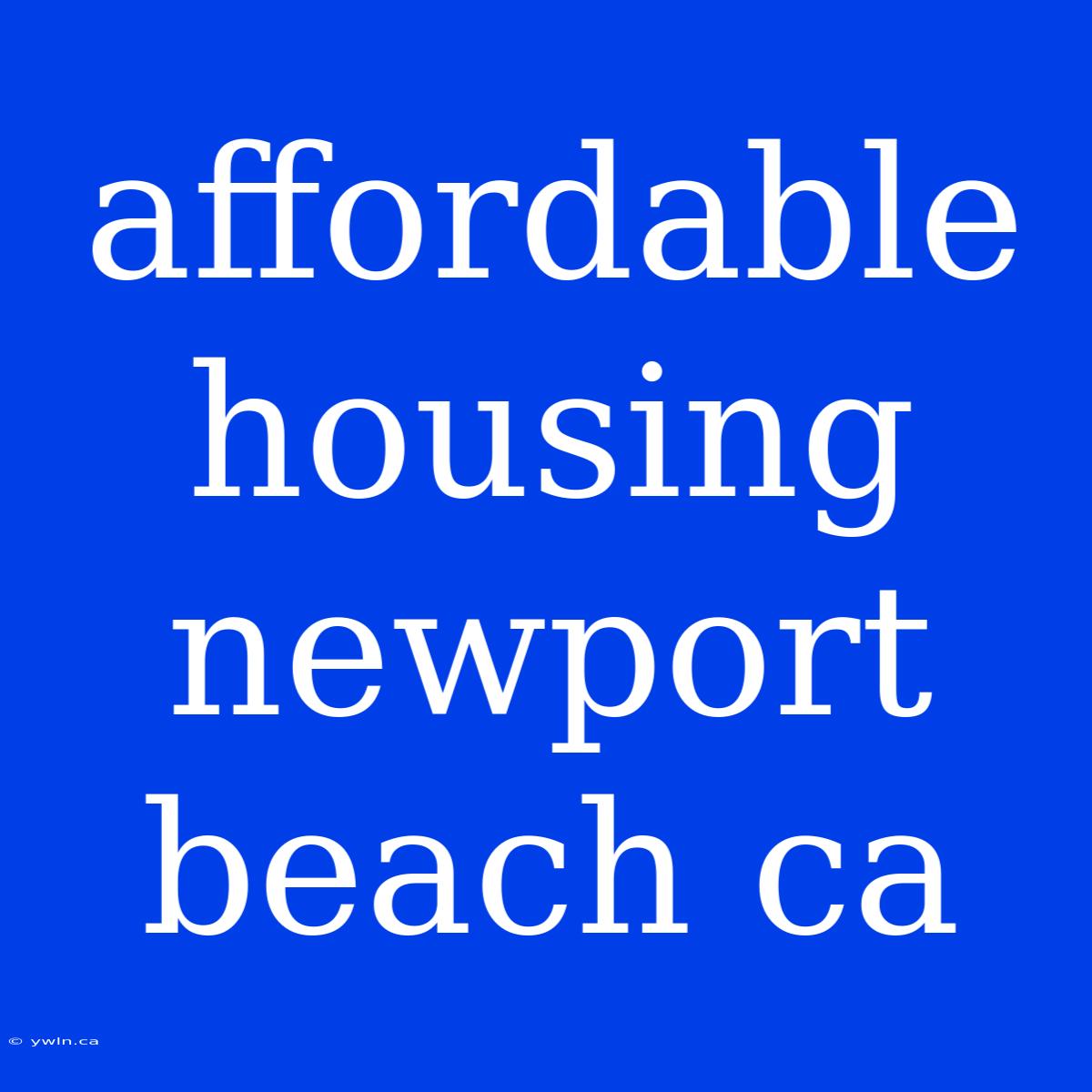 Affordable Housing Newport Beach Ca