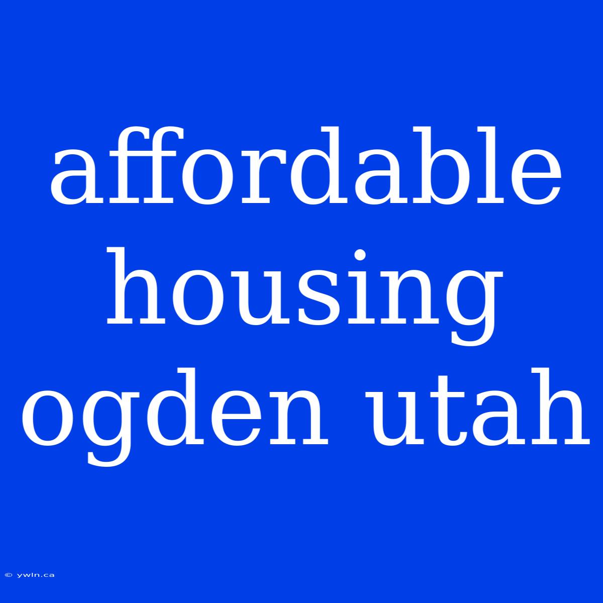 Affordable Housing Ogden Utah