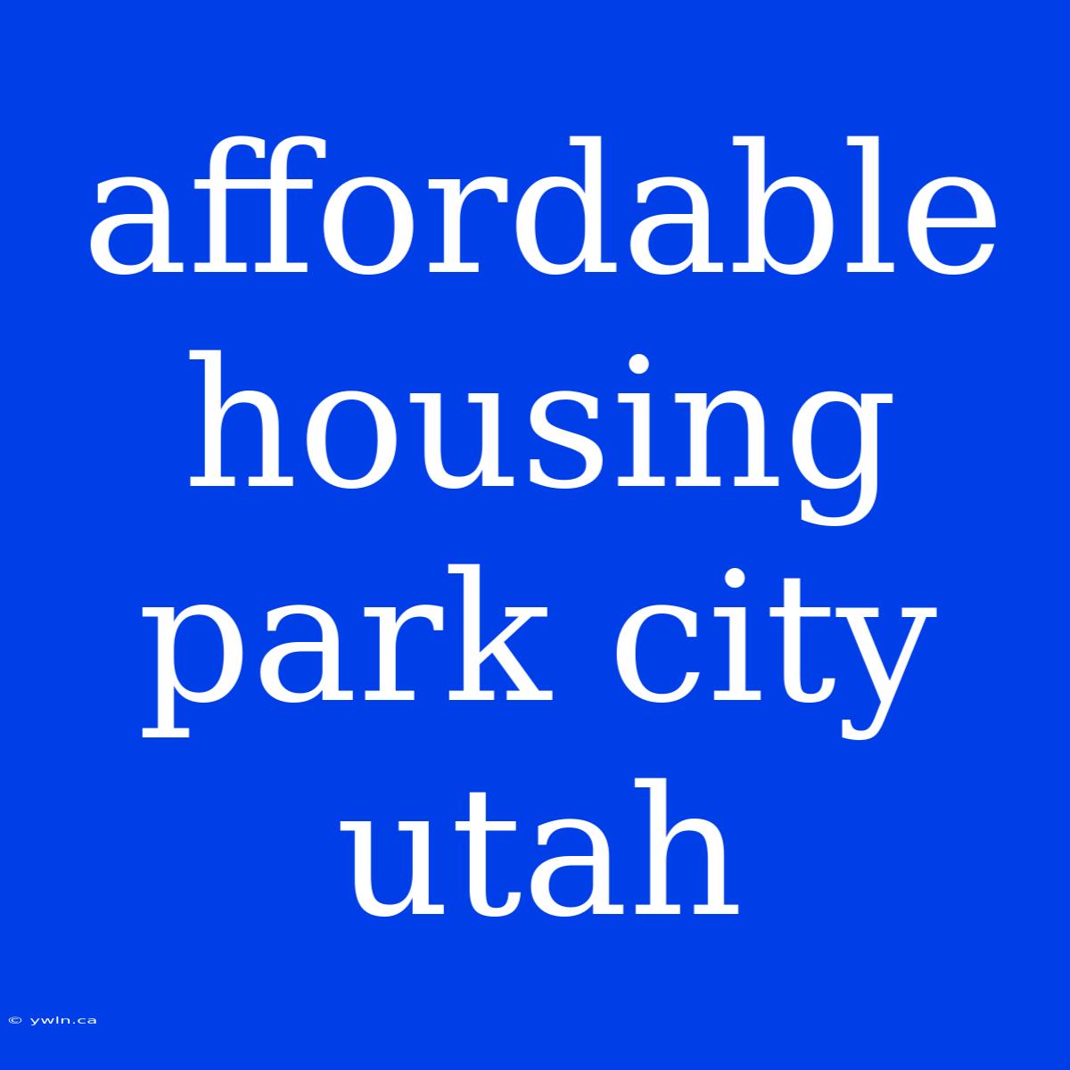 Affordable Housing Park City Utah