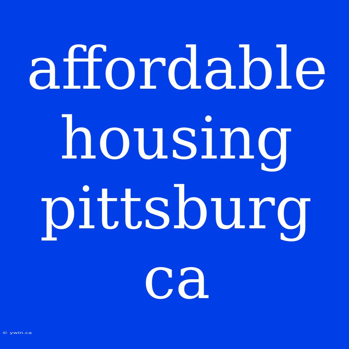 Affordable Housing Pittsburg Ca