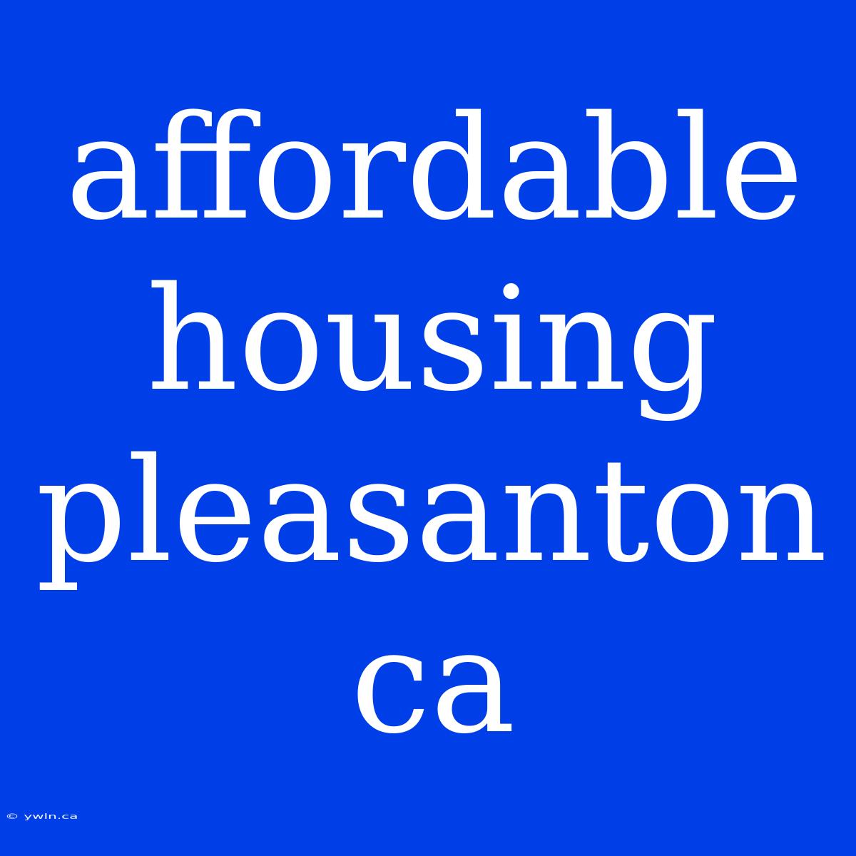 Affordable Housing Pleasanton Ca