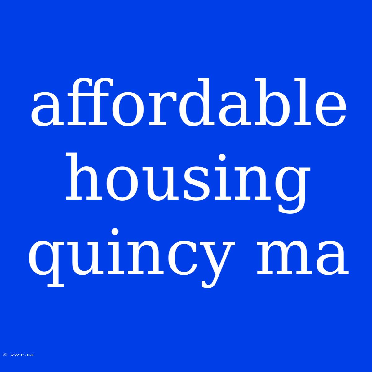 Affordable Housing Quincy Ma