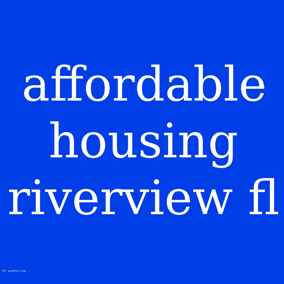 Affordable Housing Riverview Fl