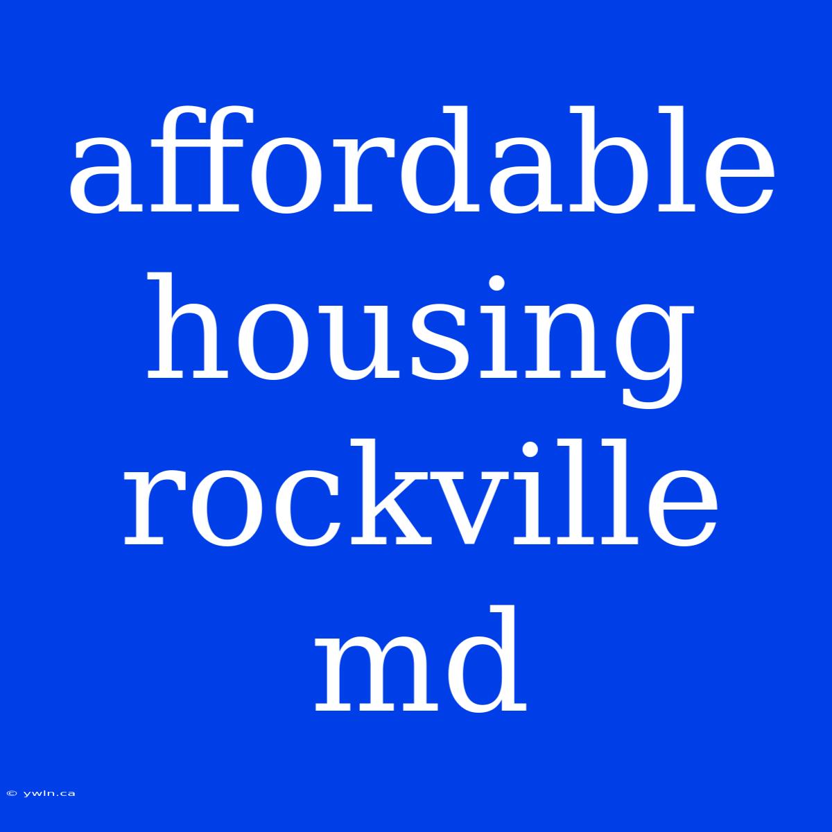 Affordable Housing Rockville Md