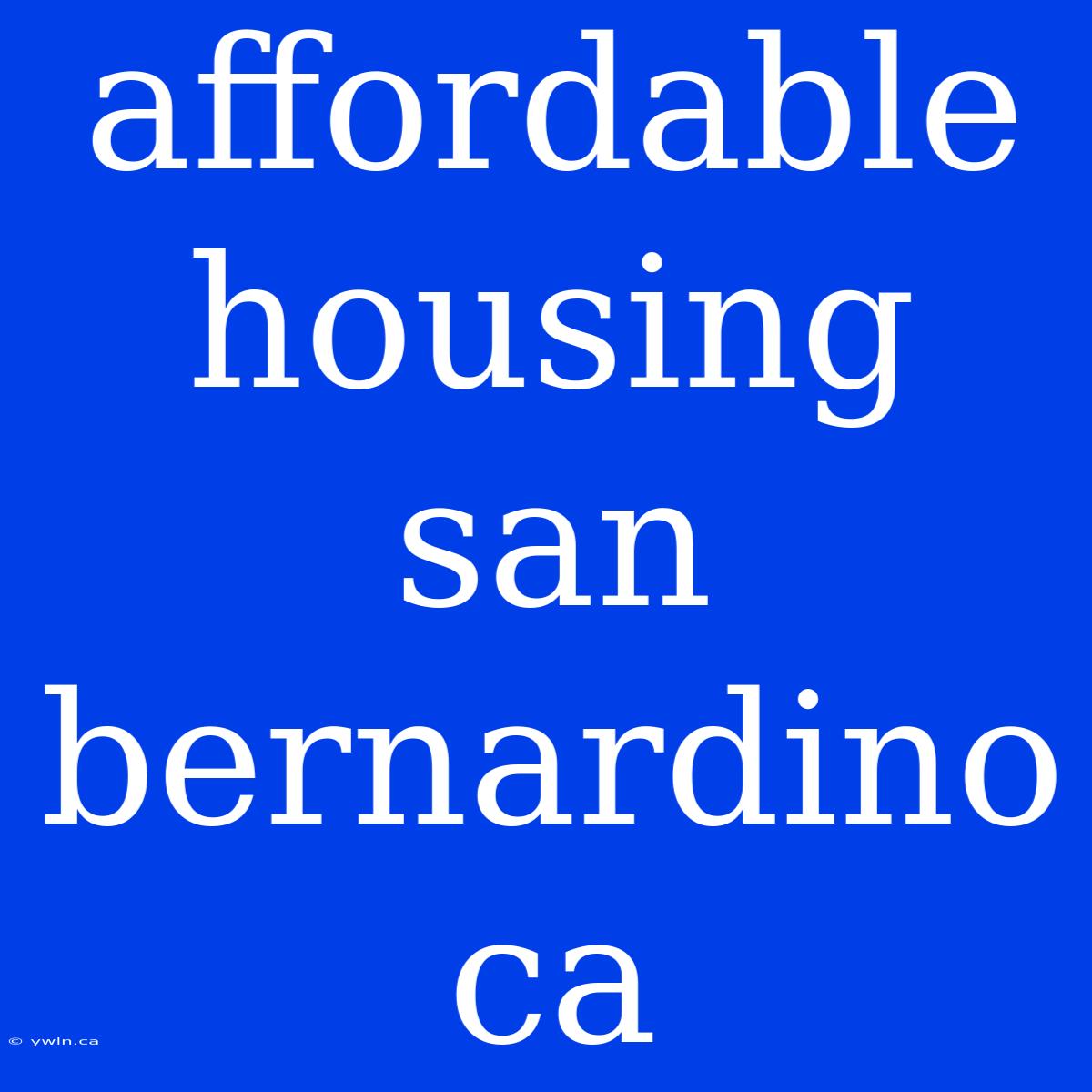 Affordable Housing San Bernardino Ca