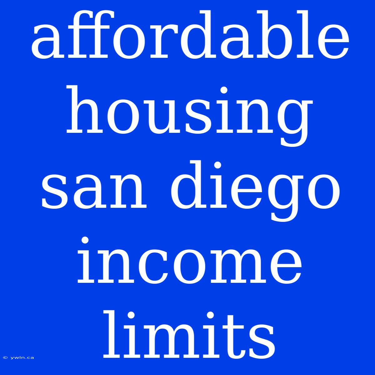 Affordable Housing San Diego Income Limits