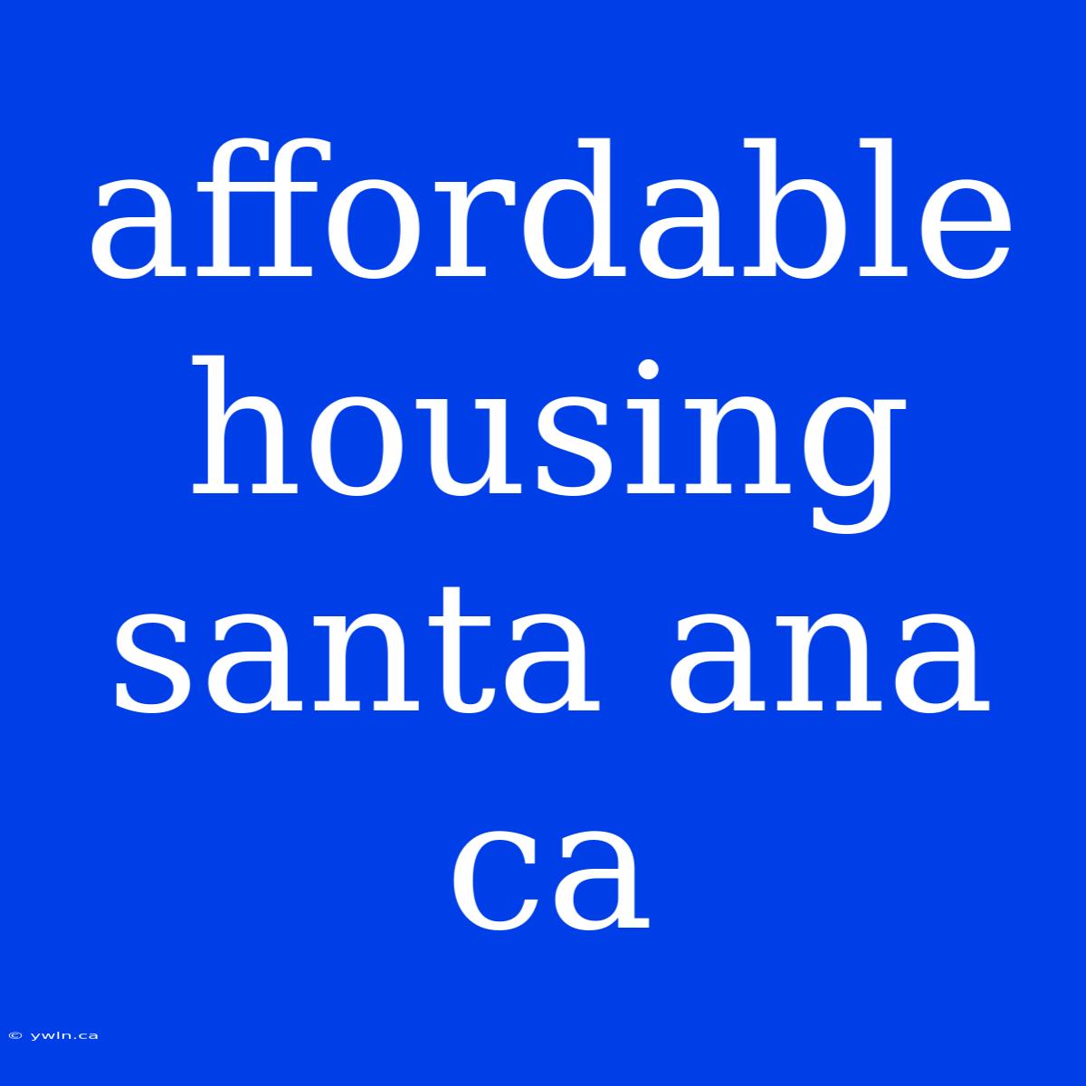 Affordable Housing Santa Ana Ca