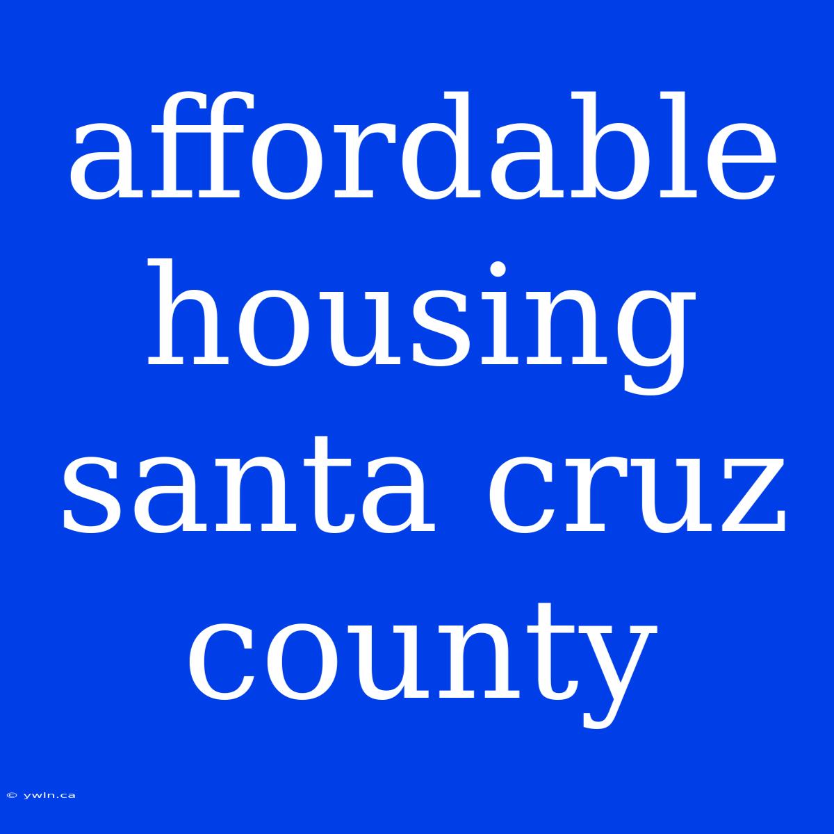 Affordable Housing Santa Cruz County