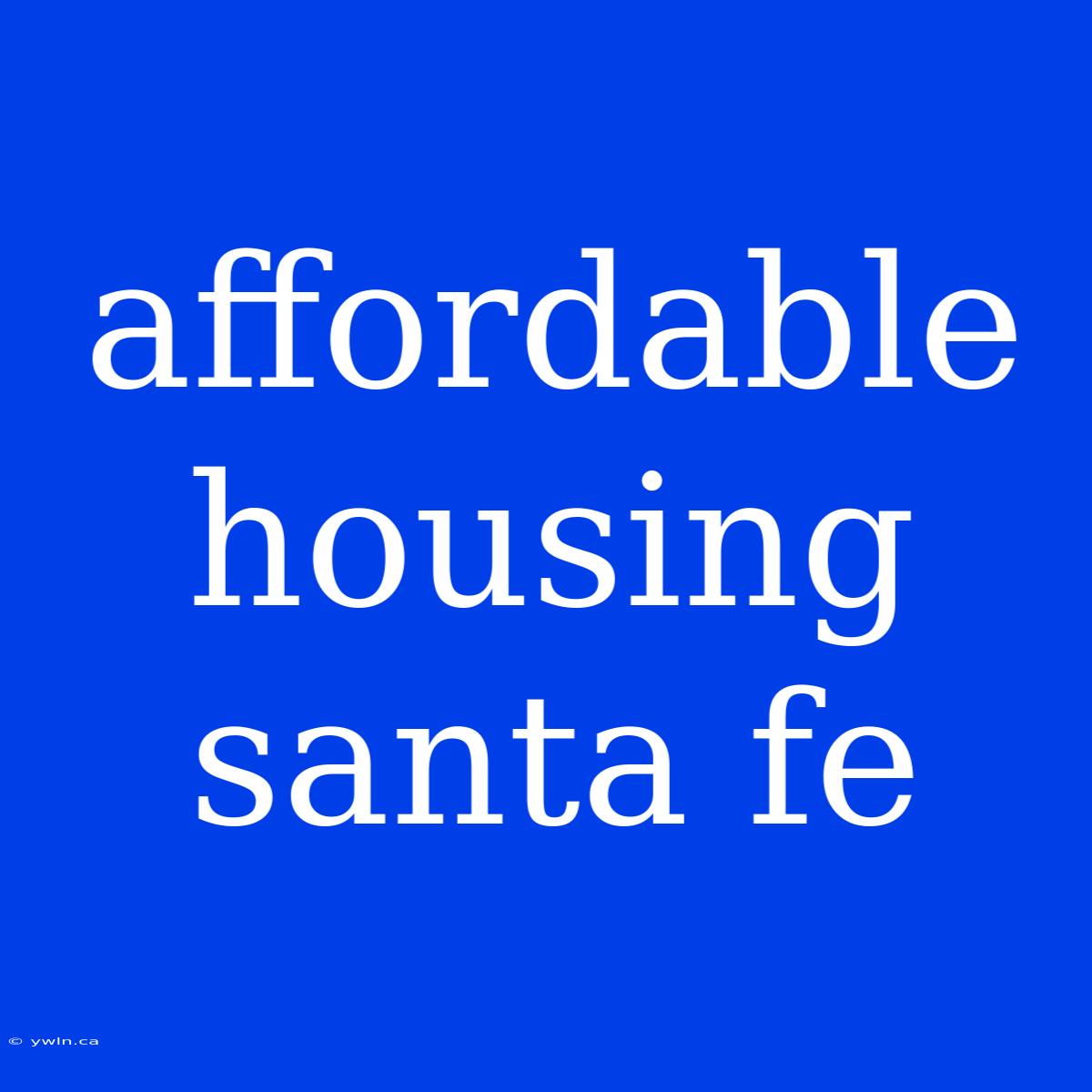 Affordable Housing Santa Fe