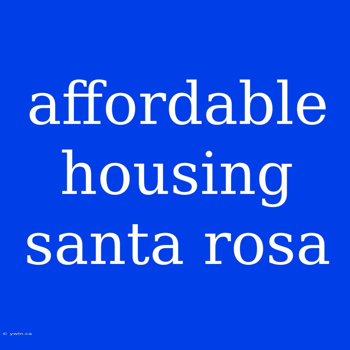 Affordable Housing Santa Rosa