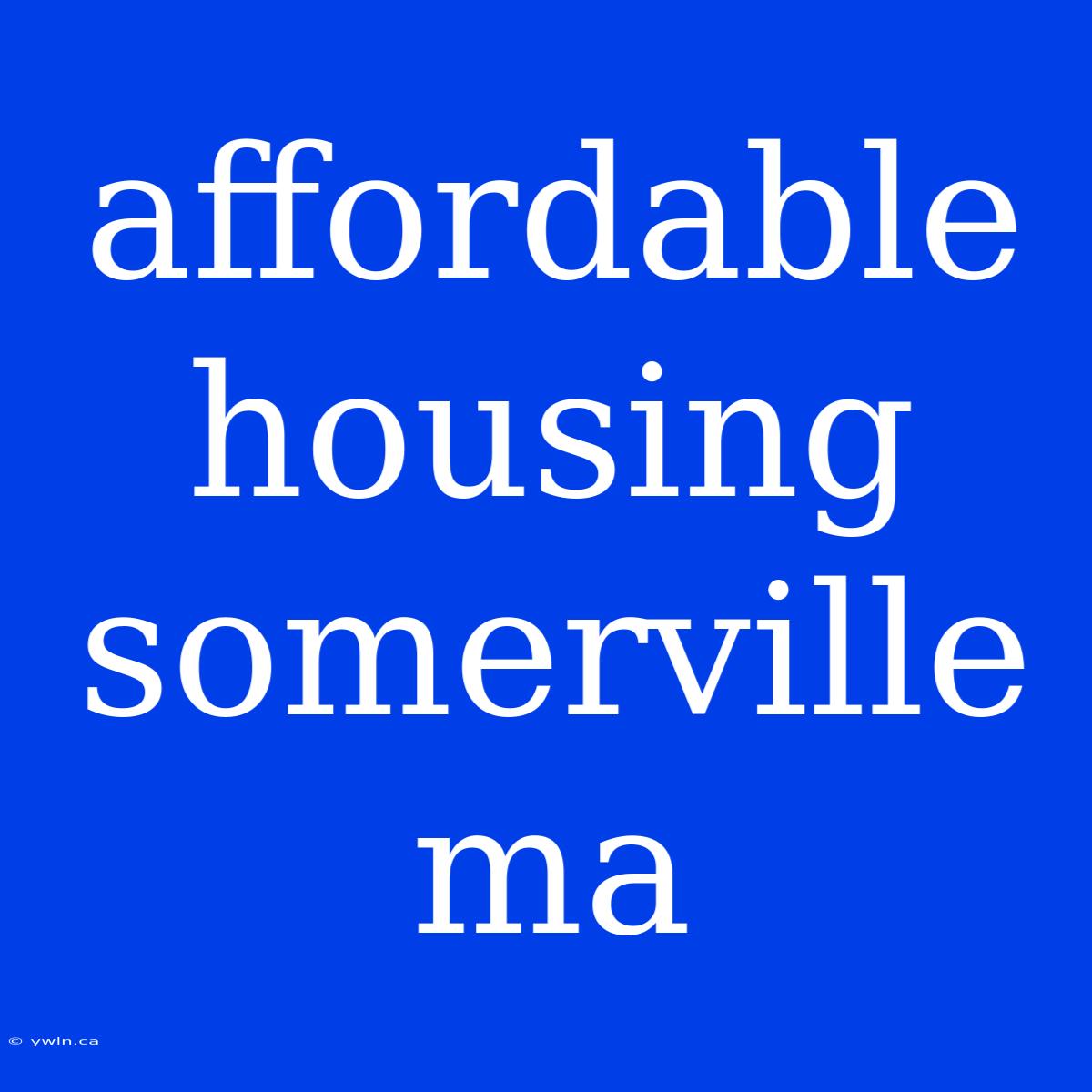 Affordable Housing Somerville Ma