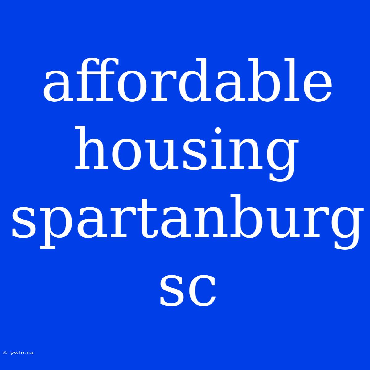 Affordable Housing Spartanburg Sc