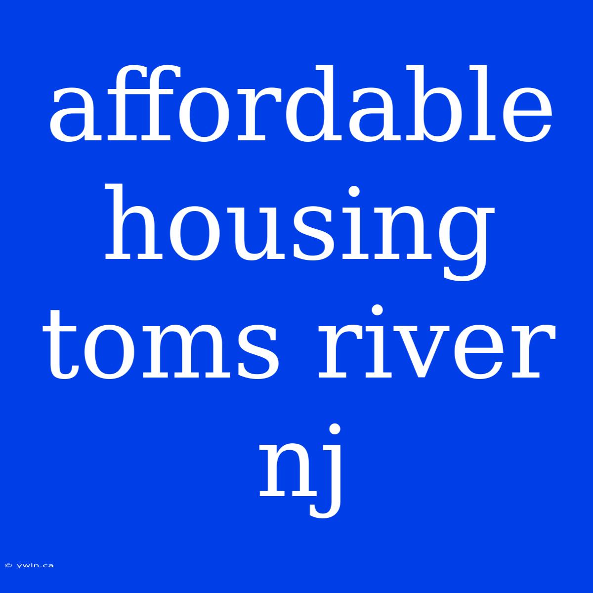 Affordable Housing Toms River Nj