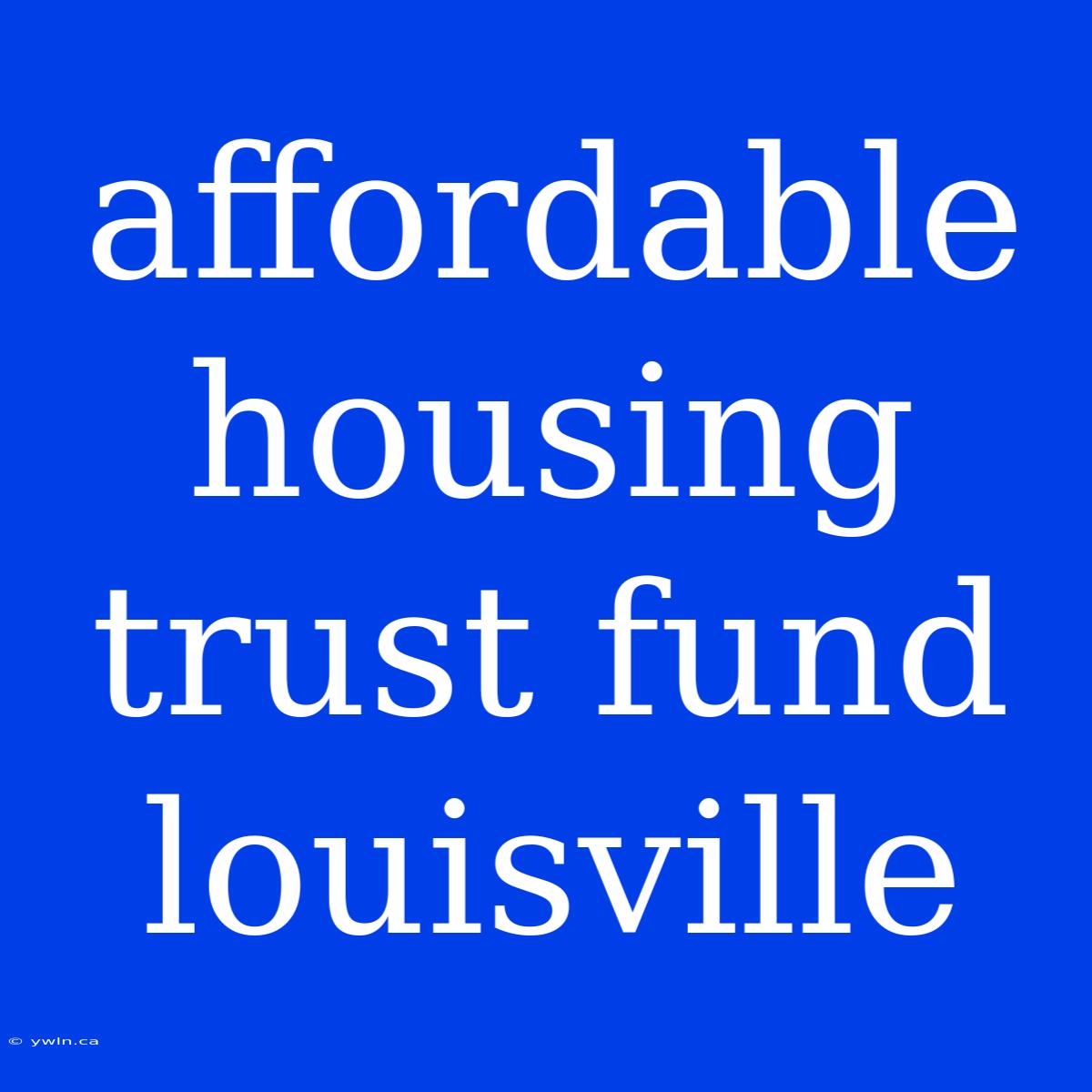 Affordable Housing Trust Fund Louisville