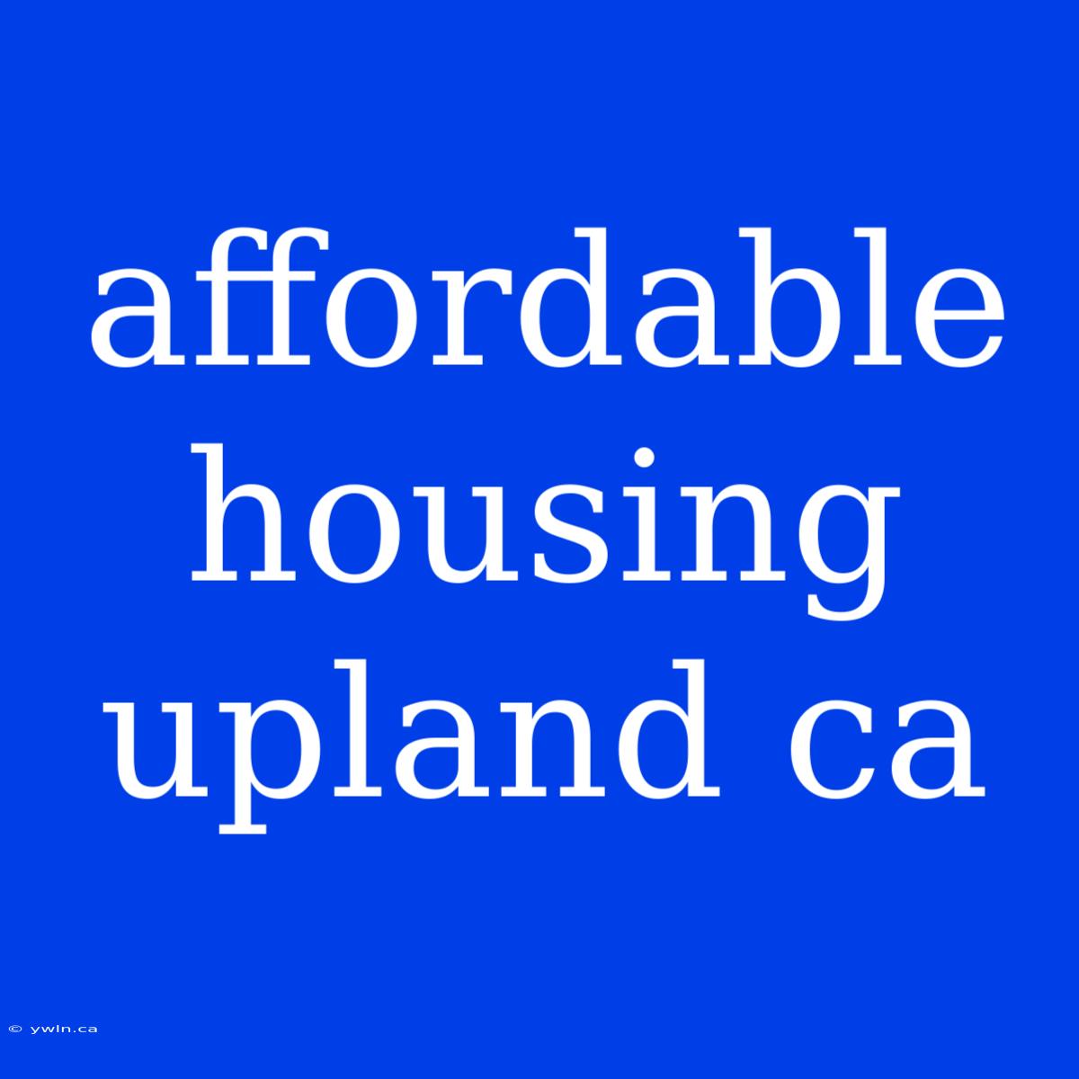 Affordable Housing Upland Ca