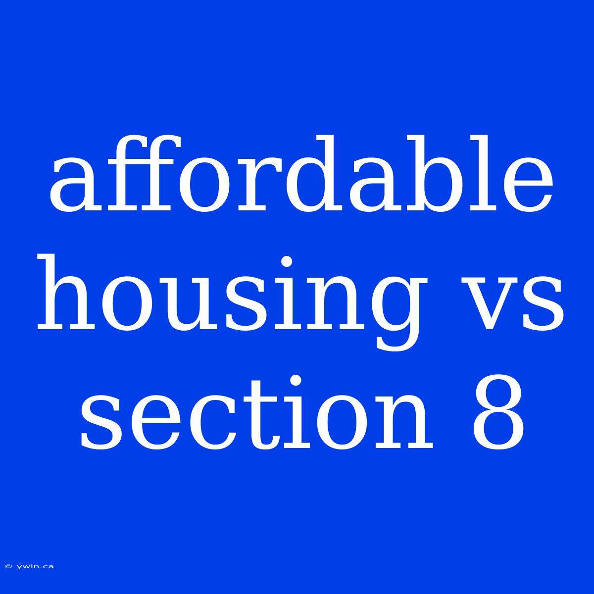 Affordable Housing Vs Section 8