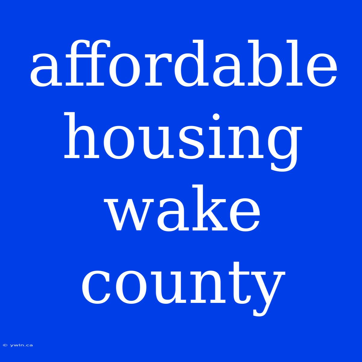 Affordable Housing Wake County