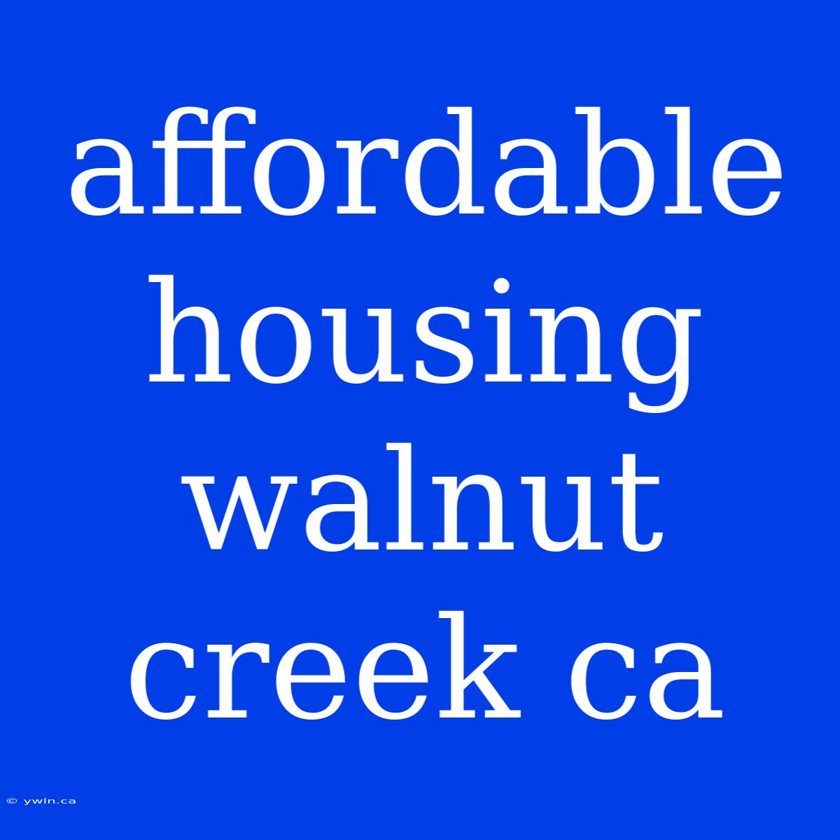 Affordable Housing Walnut Creek Ca