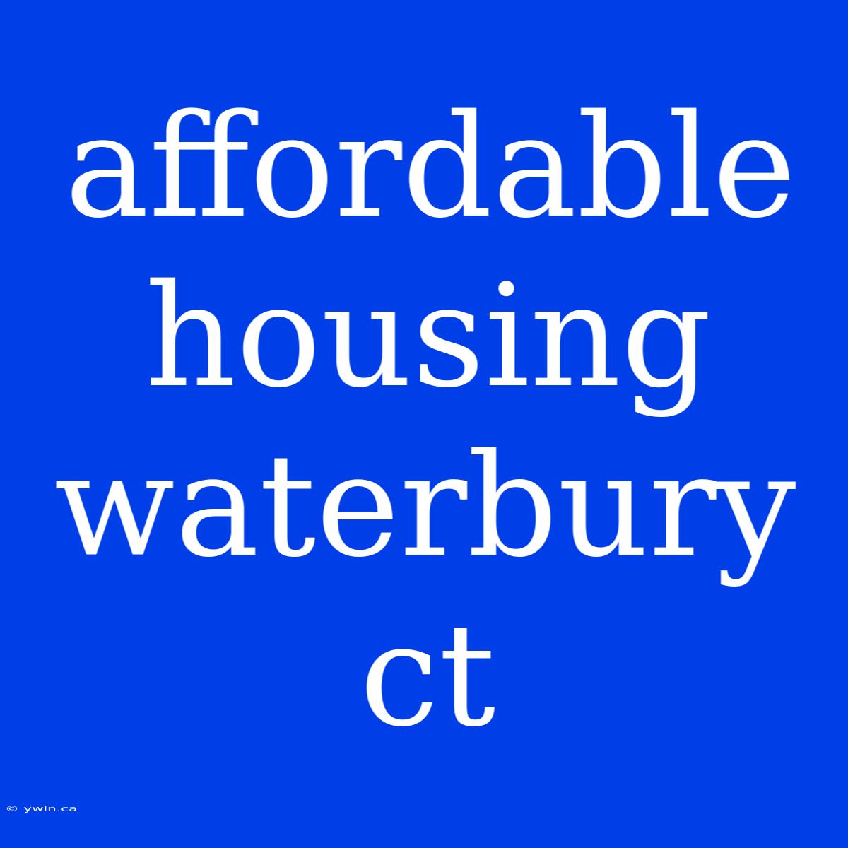 Affordable Housing Waterbury Ct