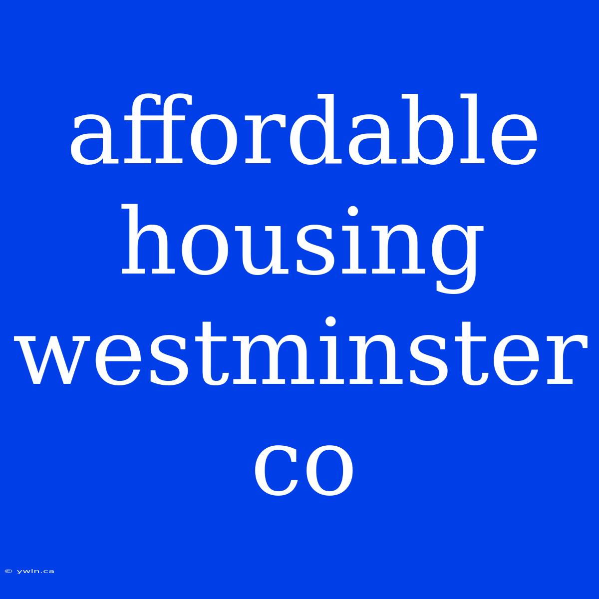 Affordable Housing Westminster Co