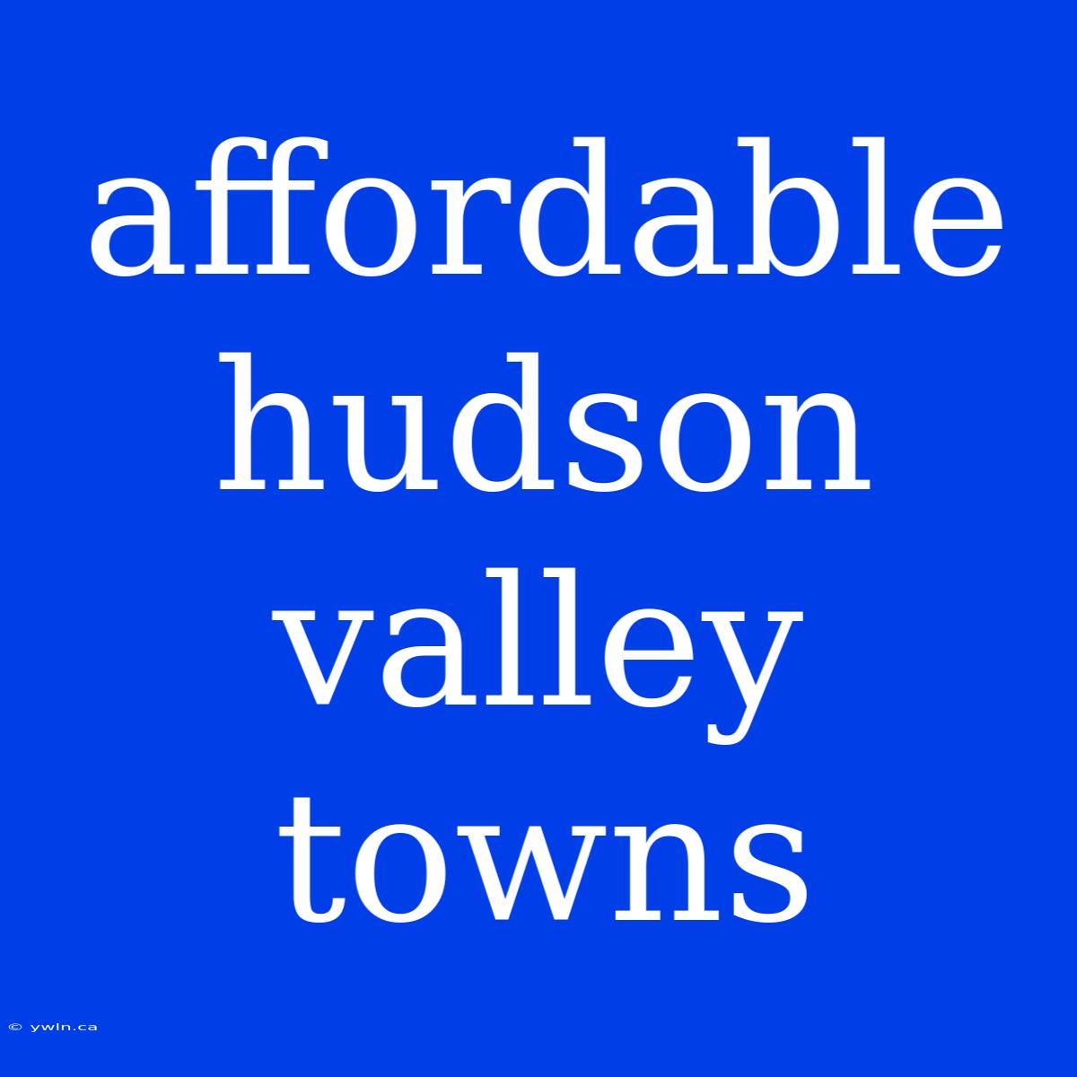 Affordable Hudson Valley Towns