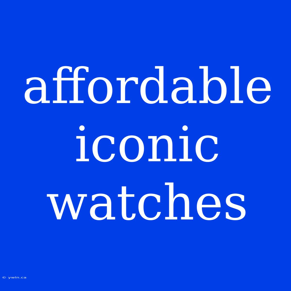 Affordable Iconic Watches