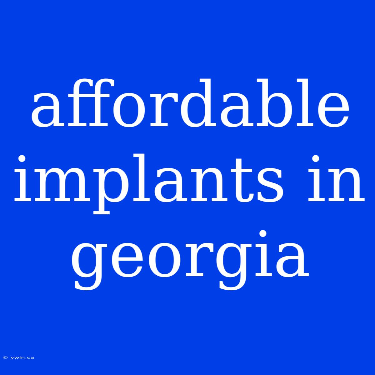 Affordable Implants In Georgia