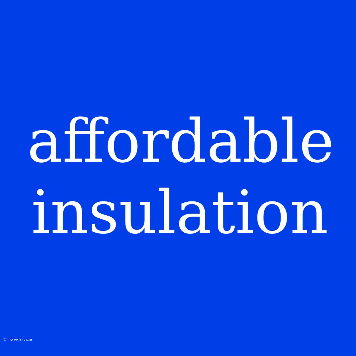 Affordable Insulation